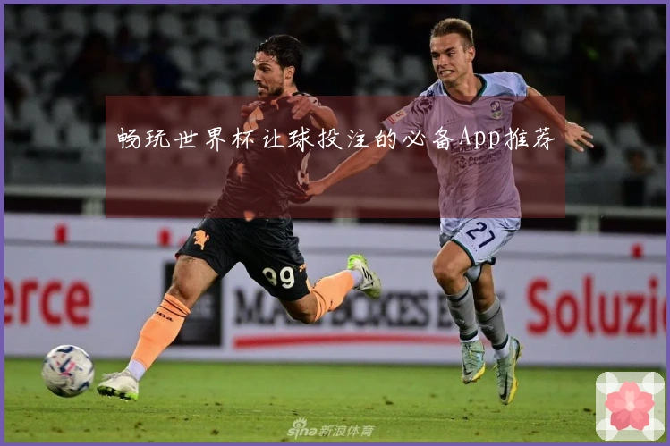 畅玩世界杯让球投注的必备App推荐